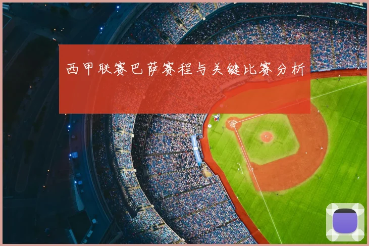 西甲联赛巴萨赛程与关键比赛分析