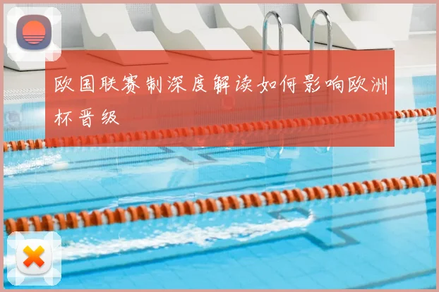欧国联赛制深度解读如何影响欧洲杯晋级